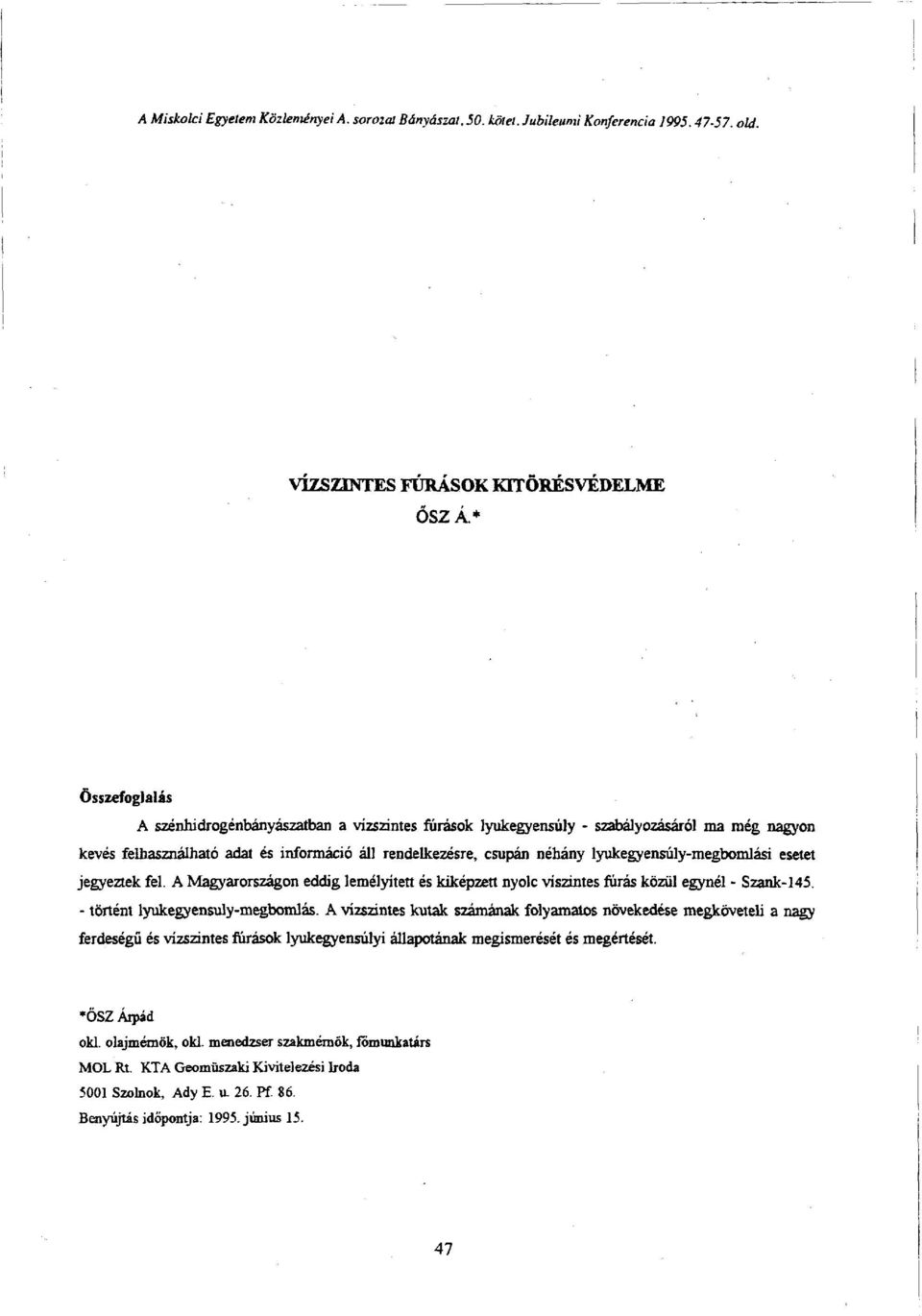 lyukegyensúly-megbomlási esetet jegyeztek fel. A Magyarországon eddig lemélyített és kiképzett nyolc viszintes fúrás közül egynél - Szank-145. - történt lyukegyensuly-megbomlás.