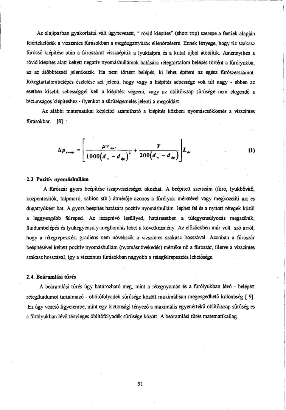 Amennyiben a rövid kiépítés alatt keltett negatív nyomáshullámok hatására rétegtartalom belépés történt a fúrólyukba, az az átöblítésnél jelentkezik.