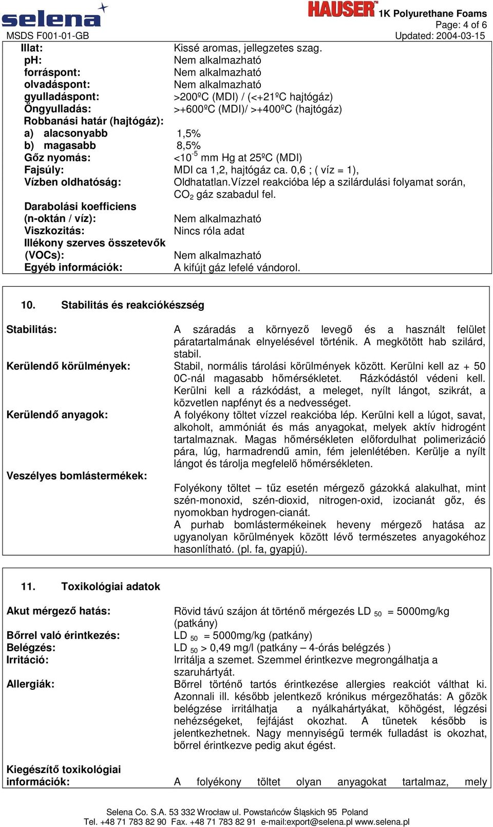nyomás: <10-5 mm Hg at 25ºC (MDI) Fajsúly: MDI ca 1,2, hajtógáz ca.