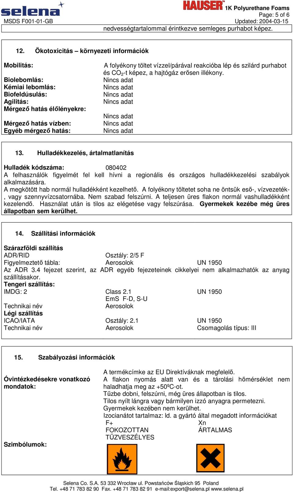 vízzel/párával reakcióba lép és szilárd purhabot és CO 2 -t képez, a hajtógáz erısen illékony. 13.