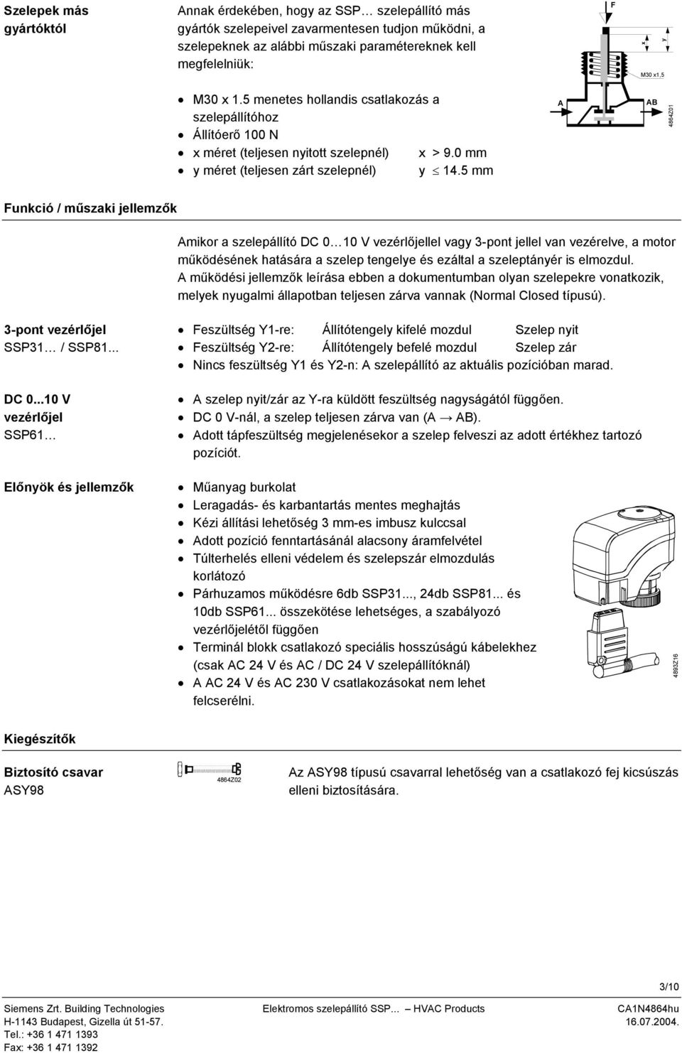 5 mm A AB 4864Z01 Funkció / műszaki jellemzők Amikor a szelepállító DC 0 10 V vezérlőjellel vagy 3-pont jellel van vezérelve, a motor működésének hatására a szelep tengelye és ezáltal a szeleptányér