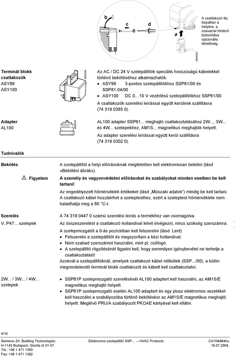 04/00 AS100 DC 0 10 V vezérlésű szelepállítókhoz SSP61/00 A csatlakozók szerelési leírással együtt kerülnek szállításra (74 319 0385 0). Adapter AL100 4864Z05 AL100 adapter SSP61.