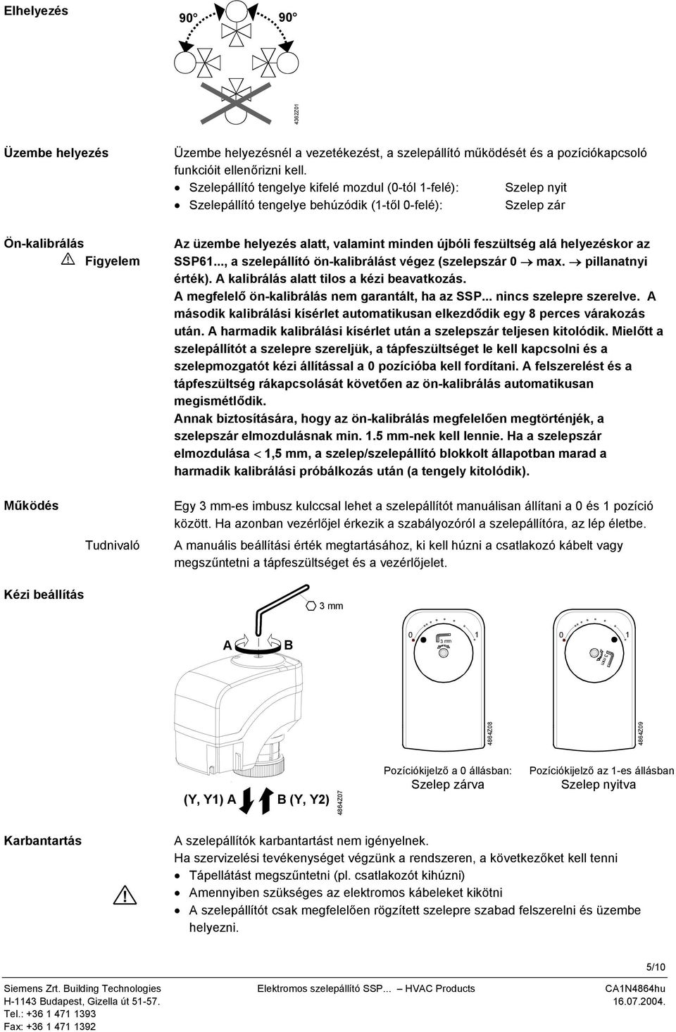 feszültség alá helyezéskor az SSP61..., a szelepállító ön-kalibrálást végez (szelepszár 0 max. pillanatnyi érték). A kalibrálás alatt tilos a kézi beavatkozás.