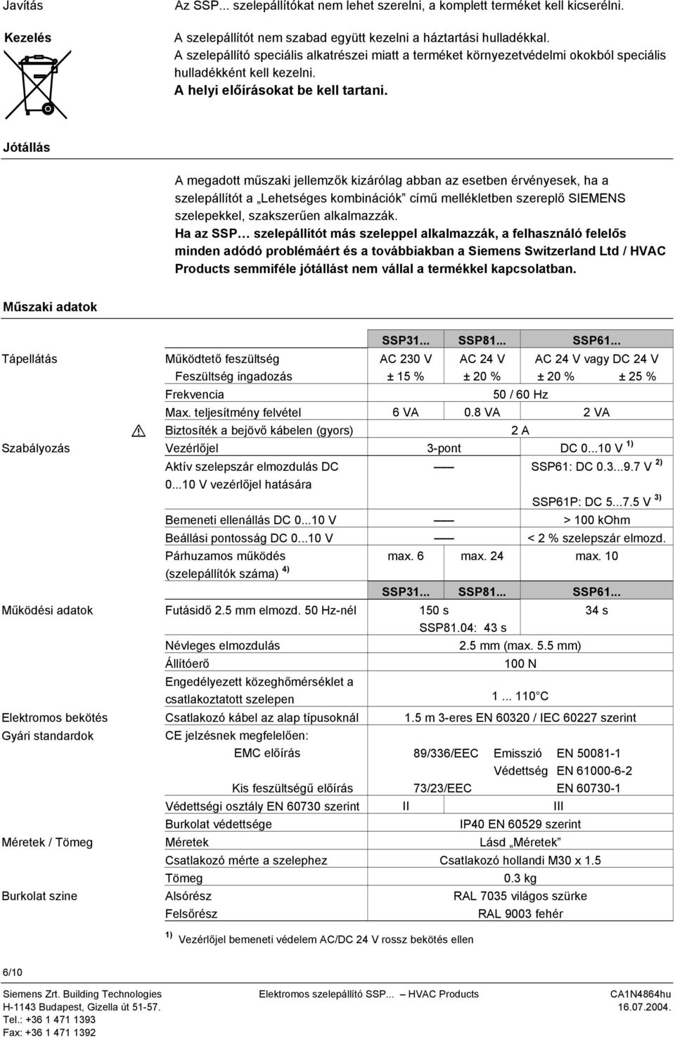 Jótállás A megadott műszaki jellemzők kizárólag abban az esetben érvényesek, ha a szelepállítót a Lehetséges kombinációk című mellékletben szereplő SIEMES szelepekkel, szakszerűen alkalmazzák.