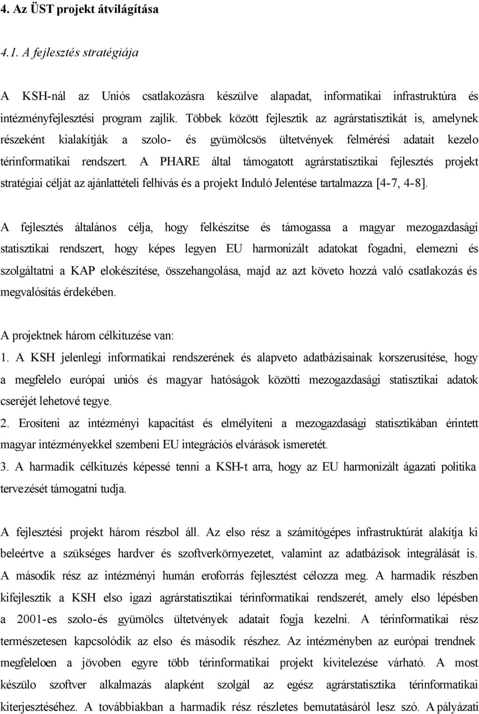 A PHARE által támogatott agrárstatisztikai fejlesztés projekt stratégiai célját az ajánlattételi felhívás és a projekt Induló Jelentése tartalmazza [4-7, 4-8].