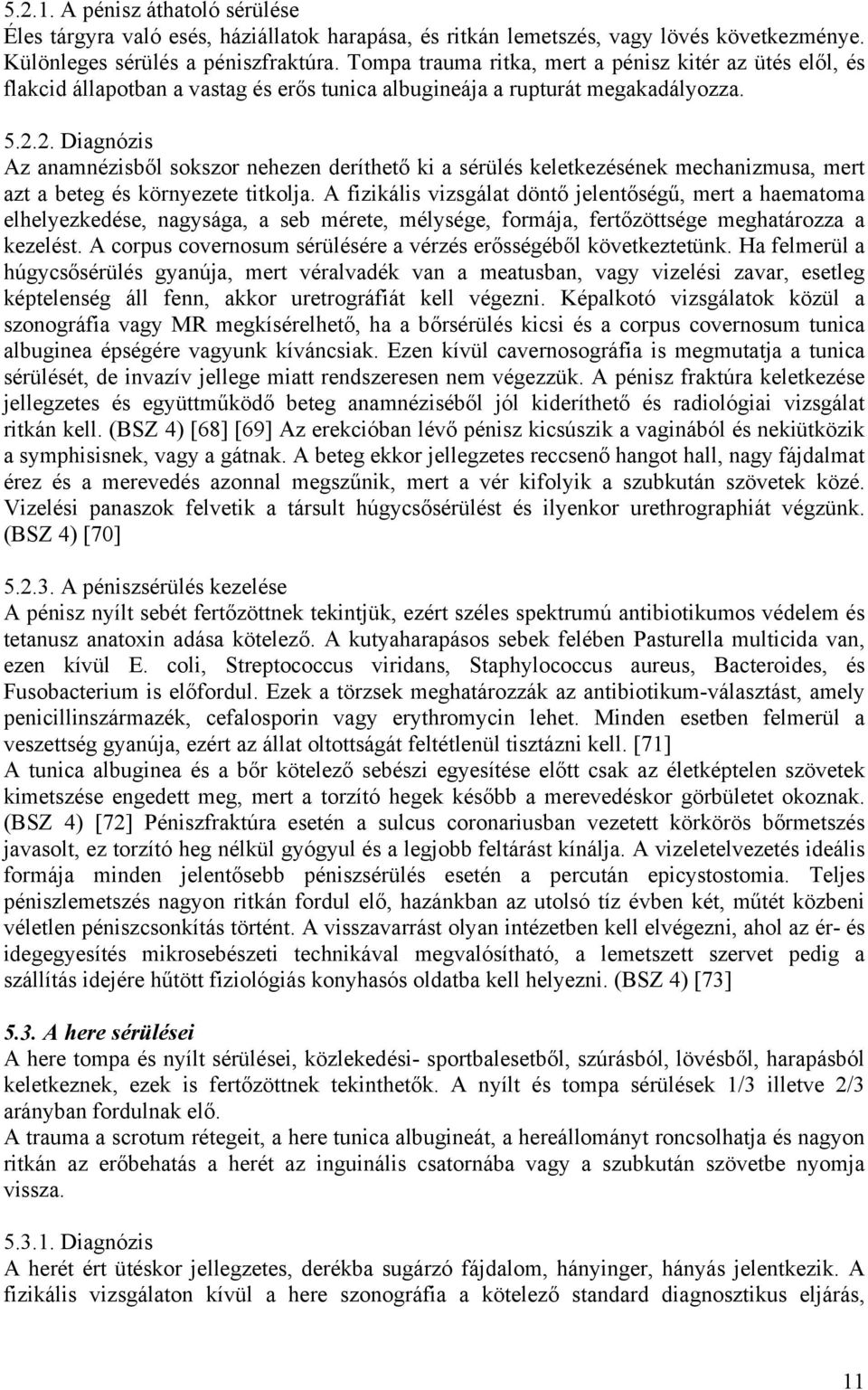 2. Diagnózis Az anamnézisből sokszor nehezen deríthető ki a sérülés keletkezésének mechanizmusa, mert azt a beteg és környezete titkolja.