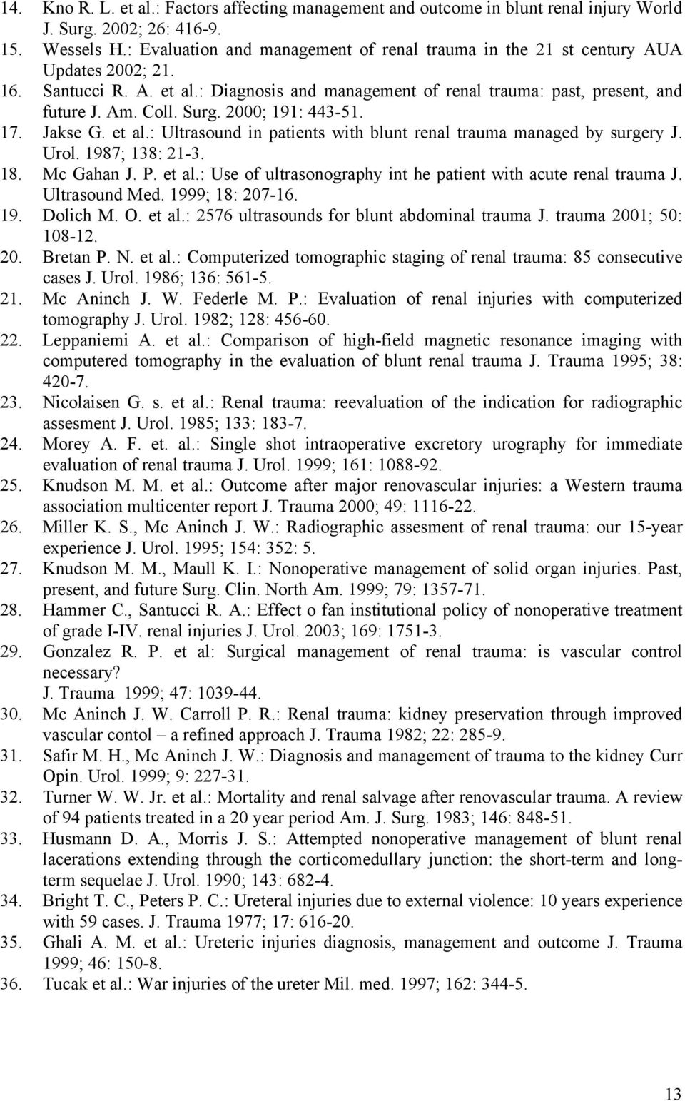 2000; 191: 443-51. 17. Jakse G. et al.: Ultrasound in patients with blunt renal trauma managed by surgery J. Urol. 1987; 138: 21-3. 18. Mc Gahan J. P. et al.: Use of ultrasonography int he patient with acute renal trauma J.