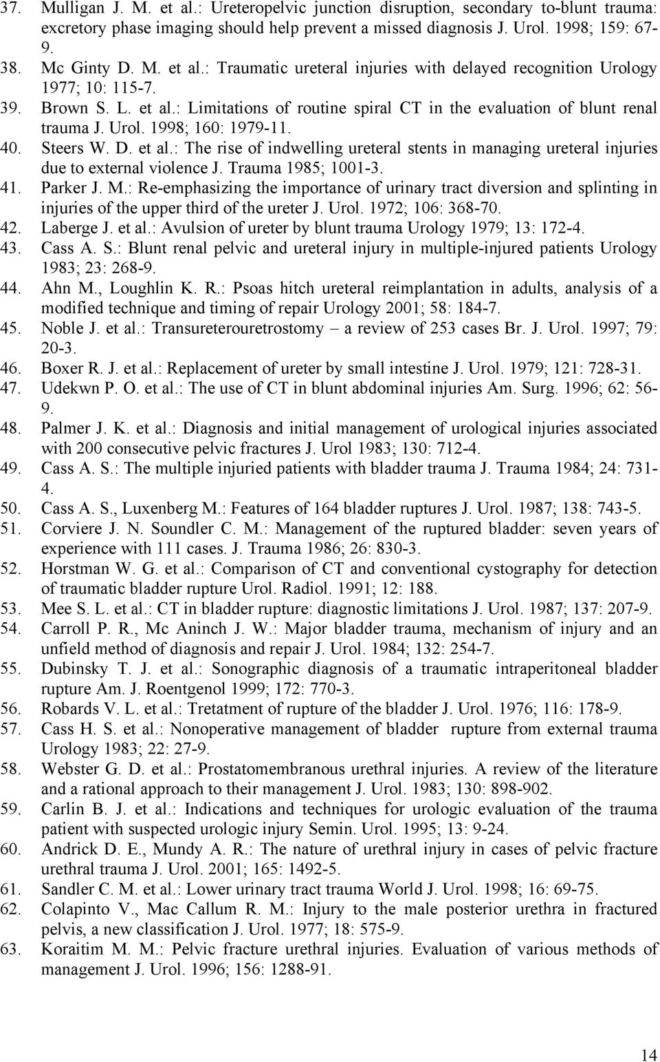 Trauma 1985; 1001-3. 41. Parker J. M.: Re-emphasizing the importance of urinary tract diversion and splinting in injuries of the upper third of the ureter J. Urol. 1972; 106: 368-70. 42. Laberge J.
