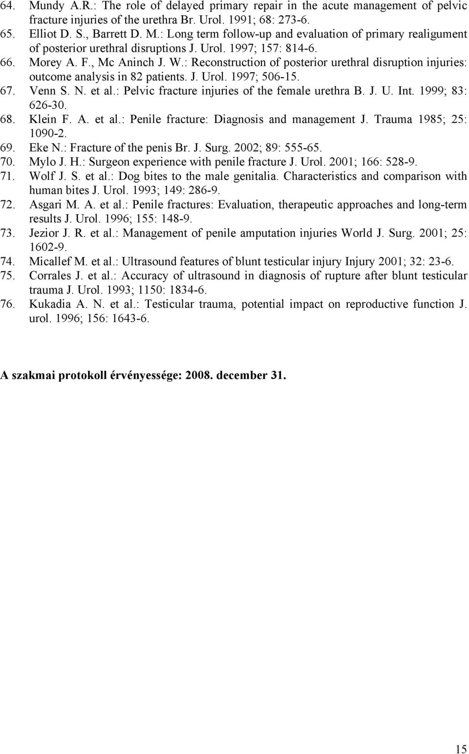 : Pelvic fracture injuries of the female urethra B. J. U. Int. 1999; 83: 626-30. 68. Klein F. A. et al.: Penile fracture: Diagnosis and management J. Trauma 1985; 25: 1090-2. 69. Eke N.