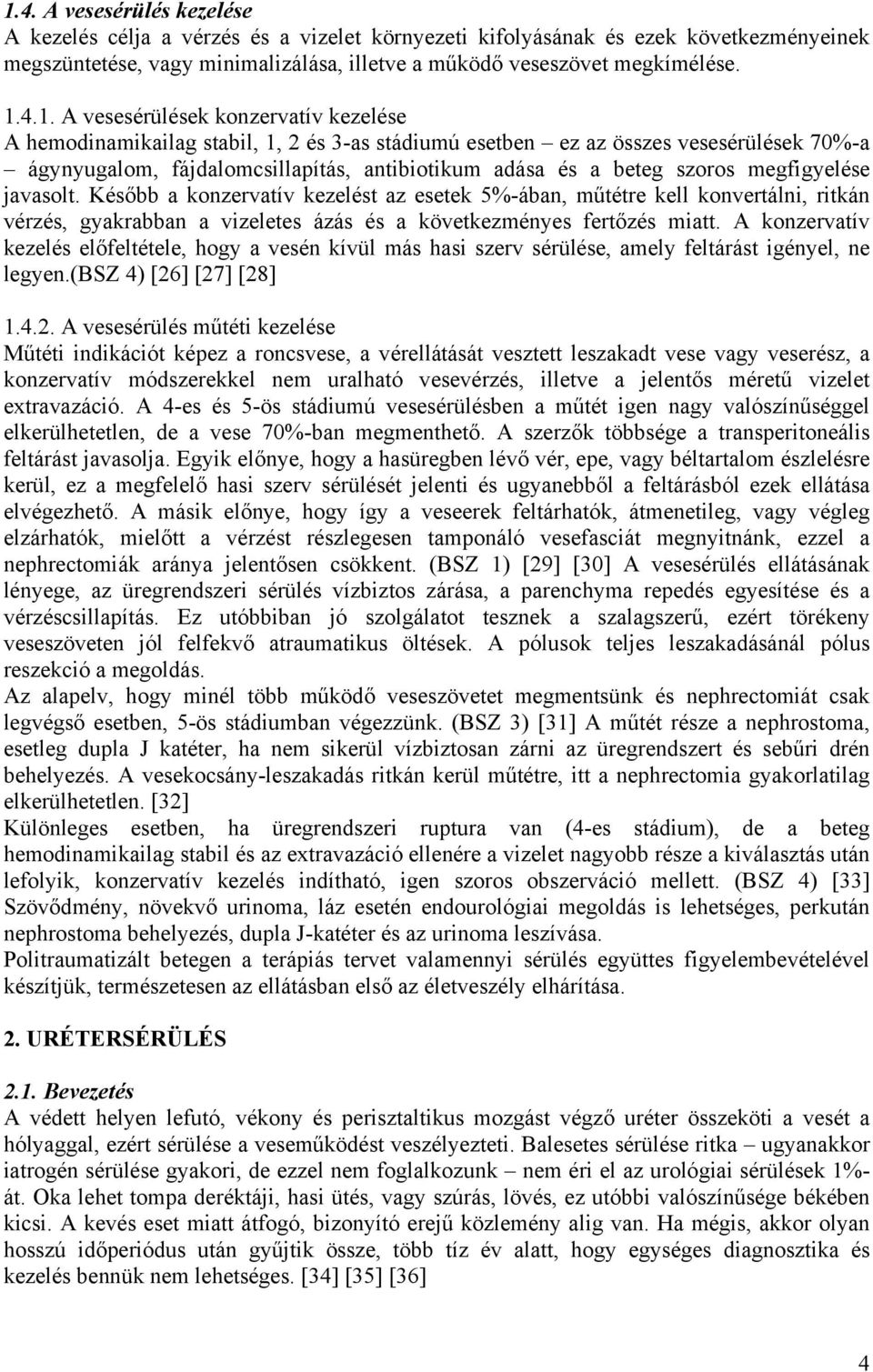 megfigyelése javasolt. Később a konzervatív kezelést az esetek 5%-ában, műtétre kell konvertálni, ritkán vérzés, gyakrabban a vizeletes ázás és a következményes fertőzés miatt.