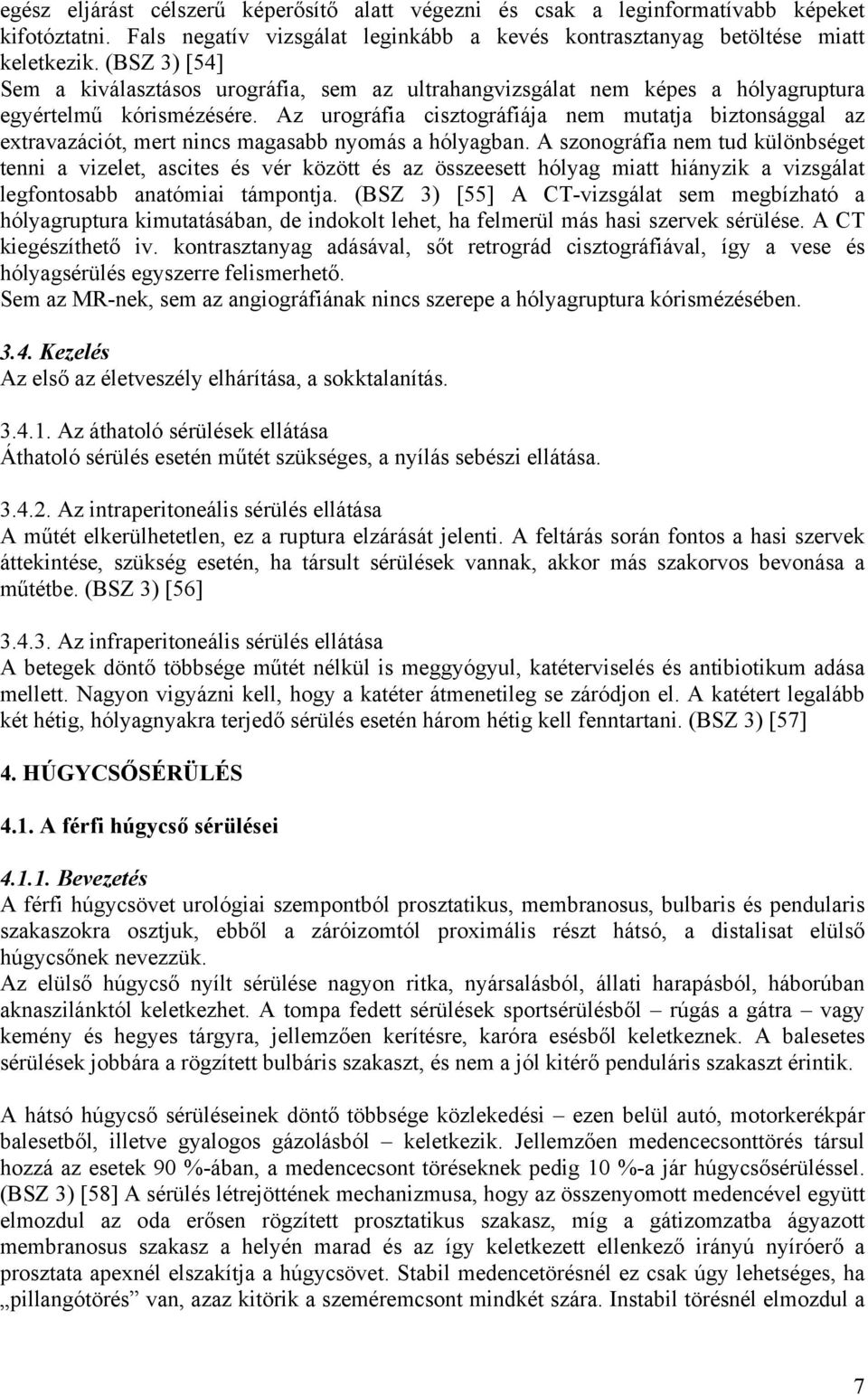 Az urográfia cisztográfiája nem mutatja biztonsággal az extravazációt, mert nincs magasabb nyomás a hólyagban.