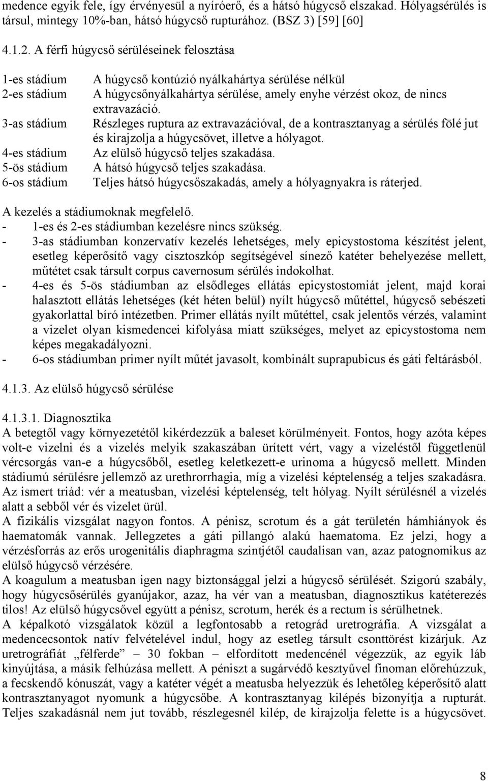 amely enyhe vérzést okoz, de nincs extravazáció. Részleges ruptura az extravazációval, de a kontrasztanyag a sérülés fölé jut és kirajzolja a húgycsövet, illetve a hólyagot.