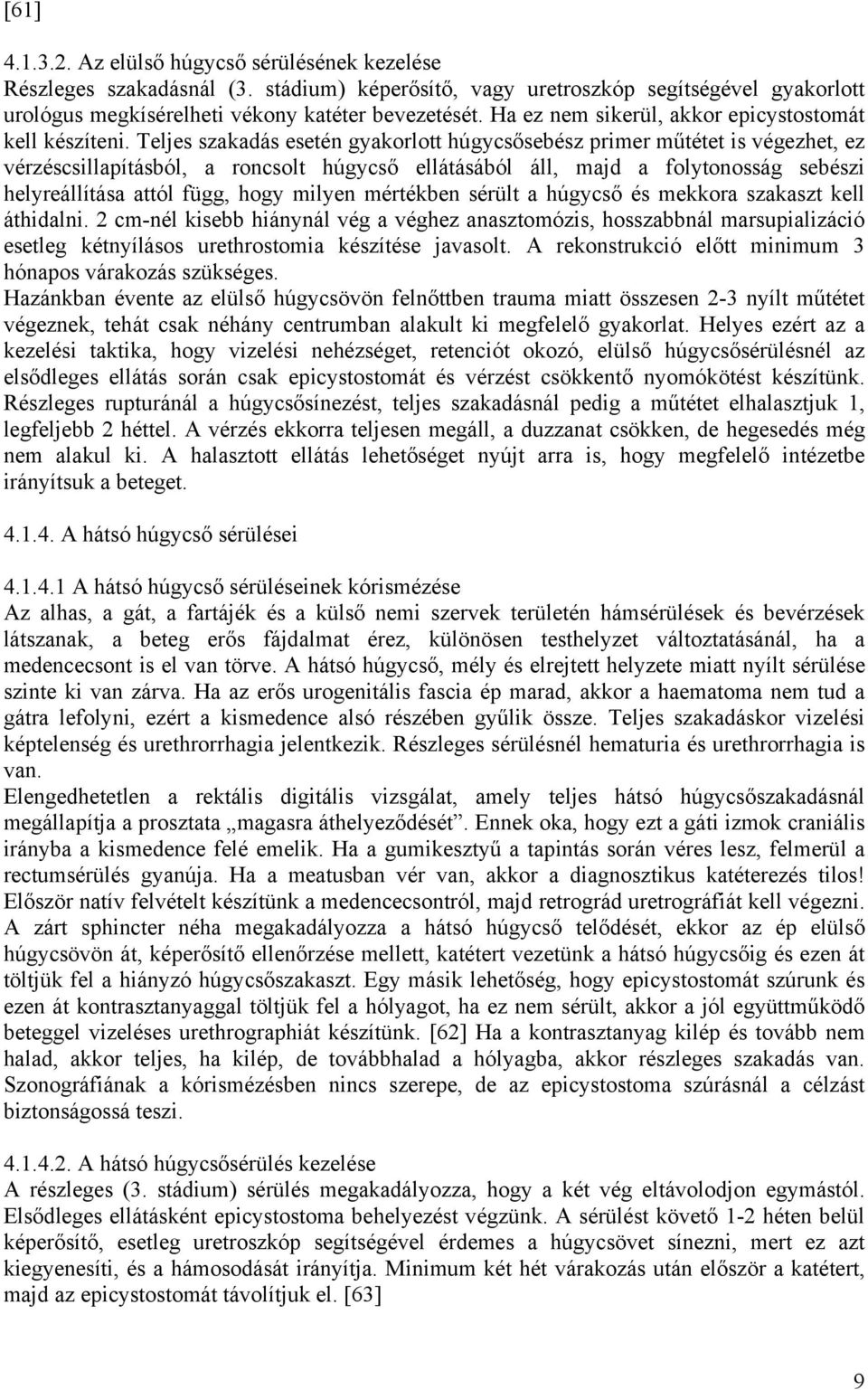 Teljes szakadás esetén gyakorlott húgycsősebész primer műtétet is végezhet, ez vérzéscsillapításból, a roncsolt húgycső ellátásából áll, majd a folytonosság sebészi helyreállítása attól függ, hogy