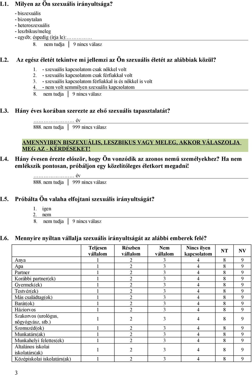 - szexuális kapcsolatom férfiakkal is és nőkkel is volt 4. - nem volt semmilyen szexuális kapcsolatom L3. Hány éves korában szerezte az első szexuális tapasztalatát? év 888.