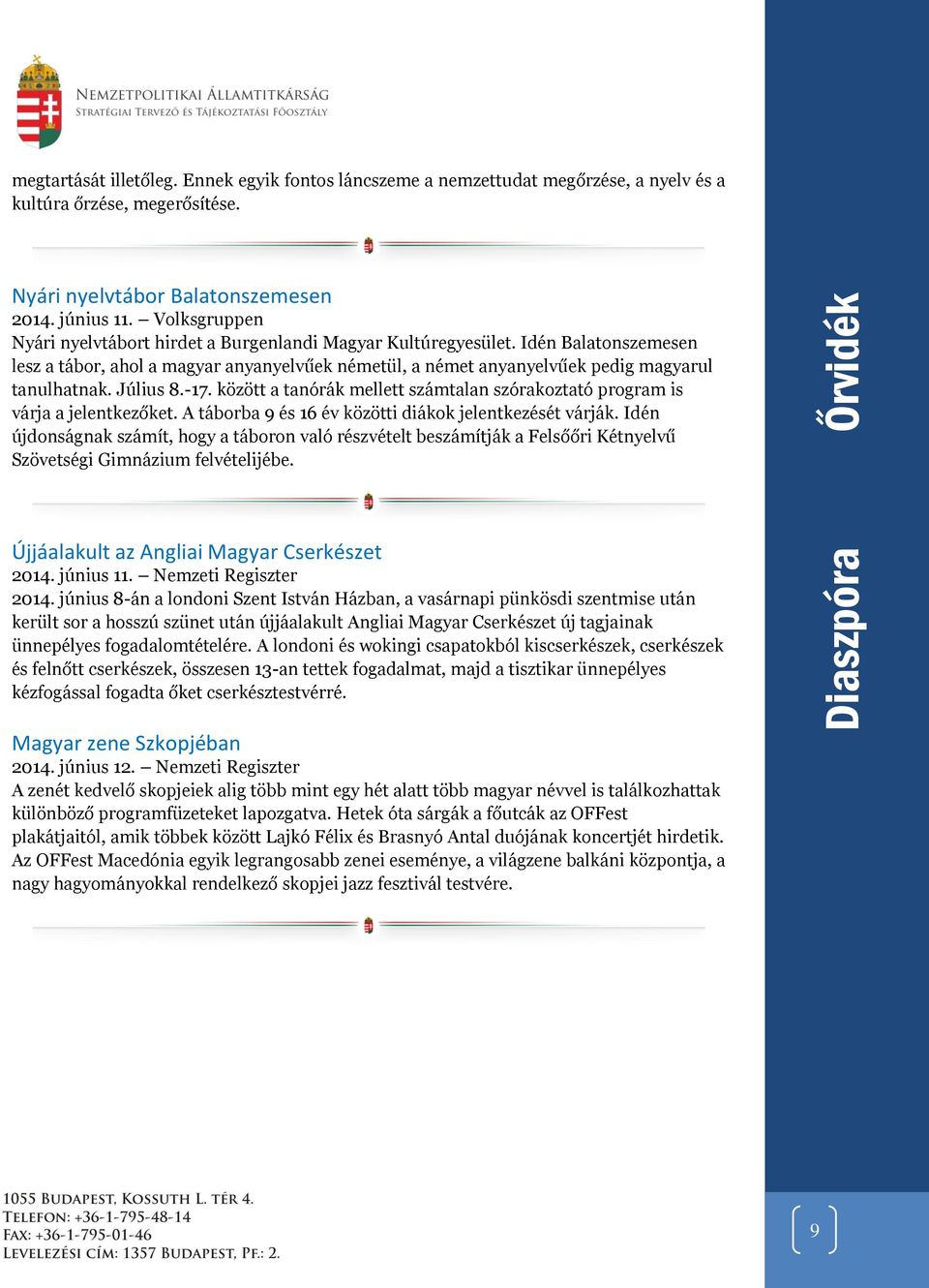 Július 8.-17. között a tanórák mellett számtalan szórakoztató program is várja a jelentkezőket. A táborba 9 és 16 év közötti diákok jelentkezését várják.