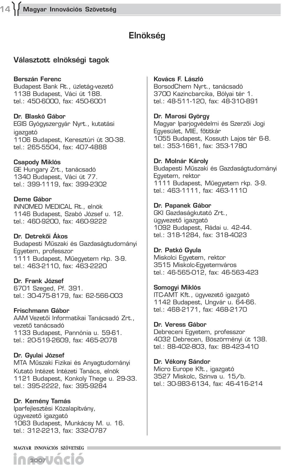 , elnök 1146 Budapest, Szabó József u. 12. tel.: 460-9200, fax: 460-9222 Dr. Detrekői Ákos Budapesti Műszaki és Gazdaságtudományi Egyetem, professzor 1111 Budapest, Műegyetem rkp. 3-9. tel.: 463-2110, fax: 463-2220 Dr.