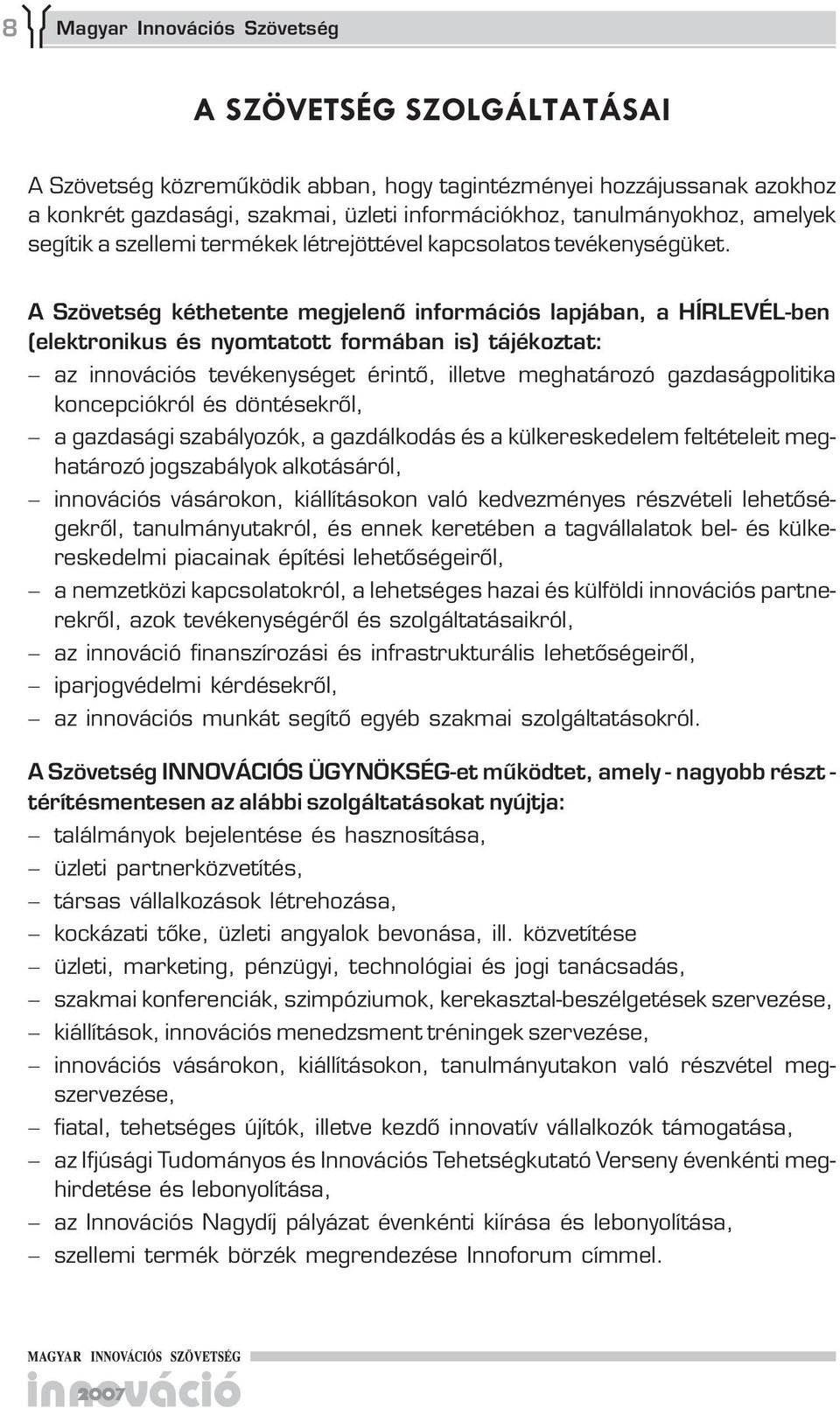 A Szövetség kéthetente megjelenő információs lapjában, a HÍRLEVÉL-ben (elektronikus és nyomtatott formában is) tájékoztat: az innovációs tevékenységet érintő, illetve meghatározó gazdaságpolitika