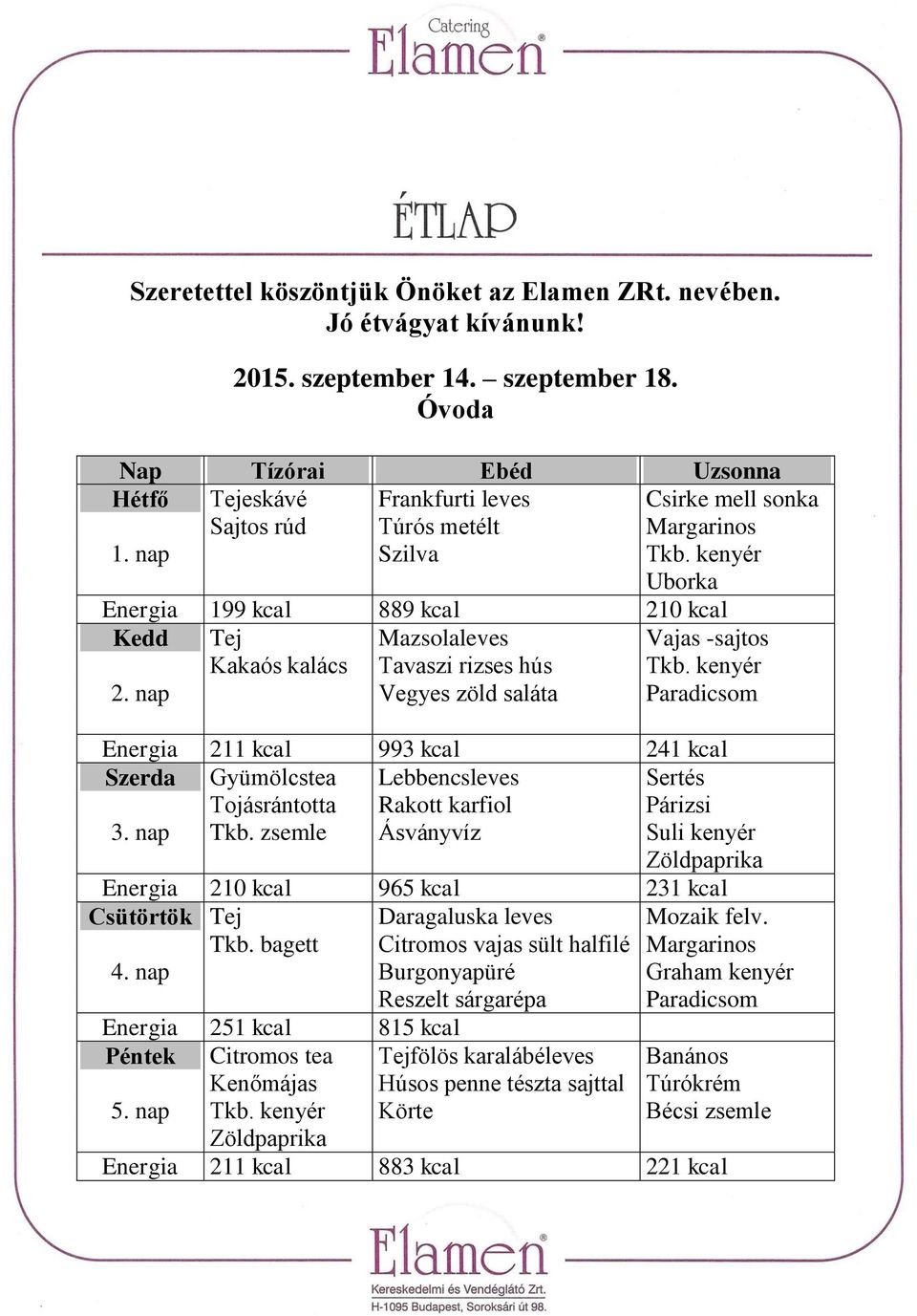 nap Vegyes zöld saláta Paradicsom Energia 211 kcal 993 kcal 241 kcal Szerda Gyümölcstea Lebbencsleves Sertés Tojásrántotta Rakott karfiol Párizsi 3. nap Tkb.