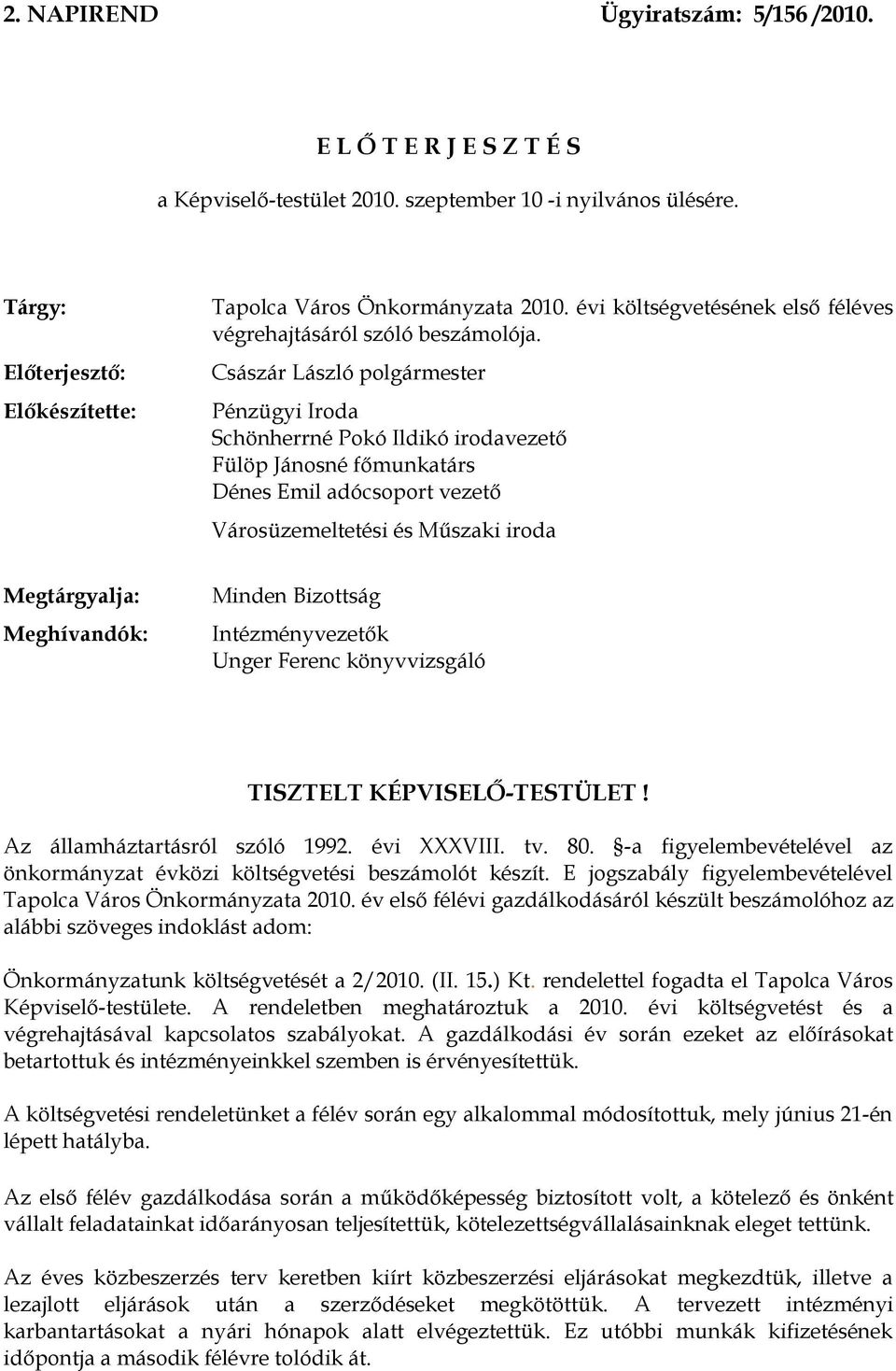 Császár László polgármester Pénzügyi Iroda Schönherrné Pokó Ildikó irodavezető Fülöp Jánosné főmunkatárs Dénes Emil adócsoport vezető Városüzemeltetési és Műszaki iroda Megtárgyalja: Meghívandók: