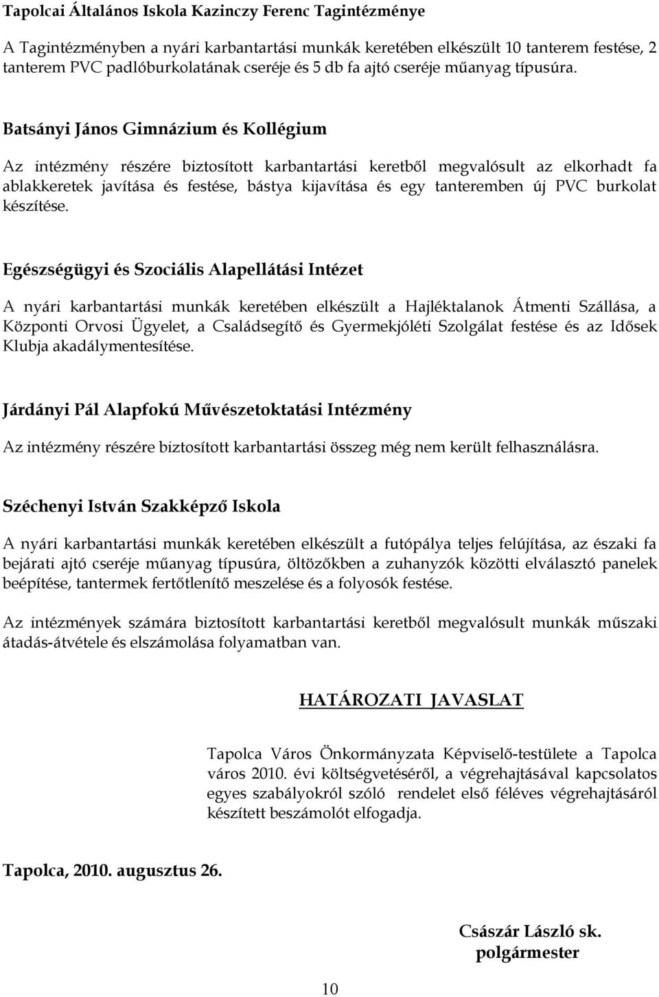 Batsányi János Gimnázium és Kollégium Az intézmény részére biztosított karbantartási keretből megvalósult az elkorhadt fa ablakkeretek javítása és festése, bástya kijavítása és egy tanteremben új PVC