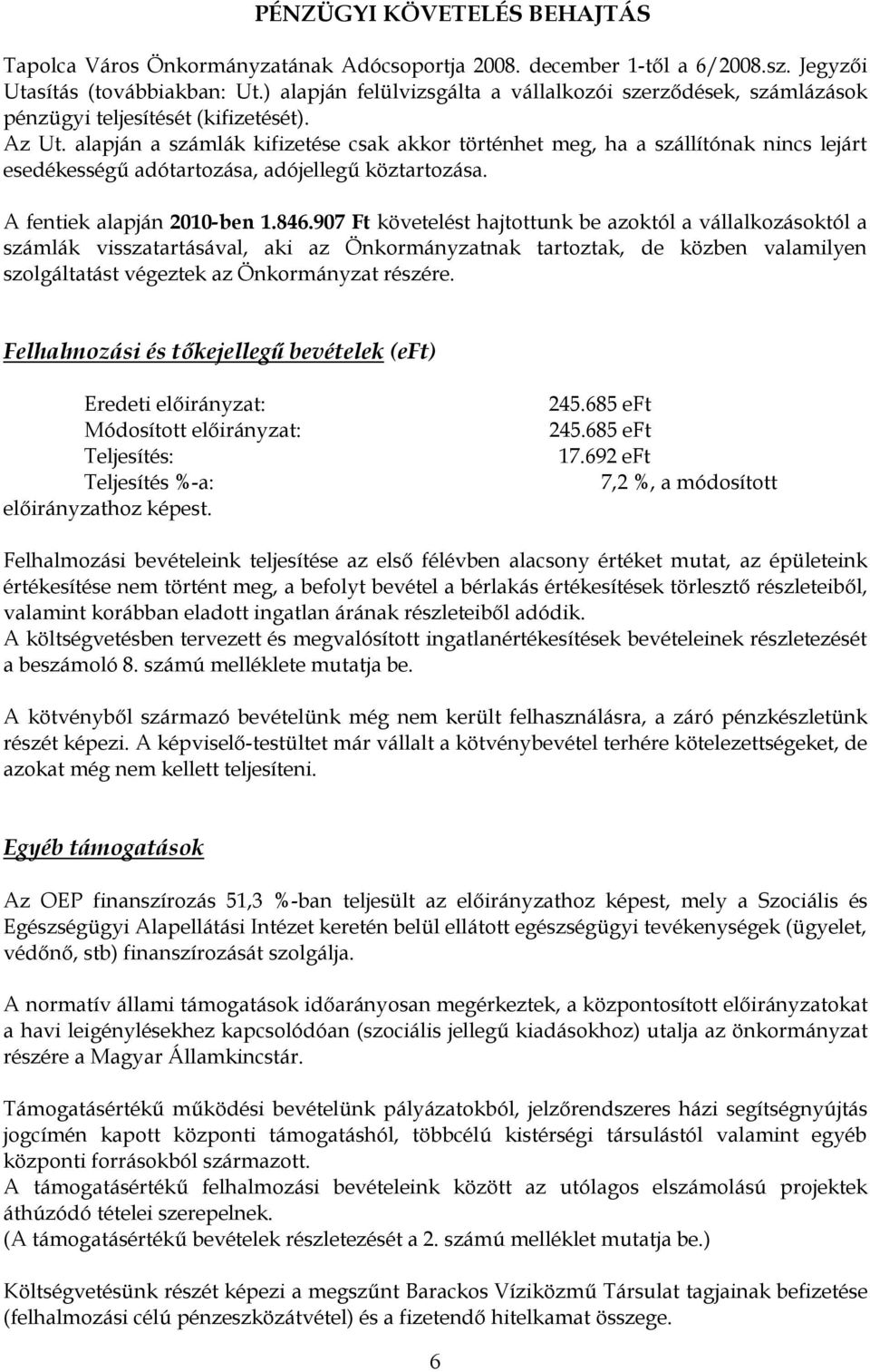 alapján a számlák kifizetése csak akkor történhet meg, ha a szállítónak nincs lejárt esedékességű adótartozása, adójellegű köztartozása. A fentiek alapján 2010-ben 1.846.