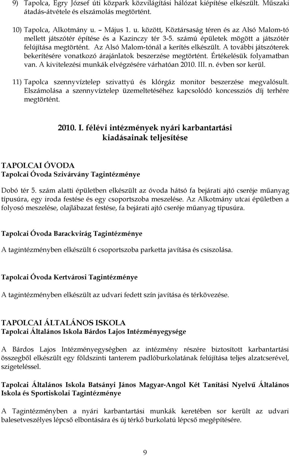 Az Alsó Malom-tónál a kerítés elkészült. A további játszóterek bekerítésére vonatkozó árajánlatok beszerzése megtörtént. Értékelésük folyamatban van. A kivitelezési munkák elvégzésére várhatóan 2010.