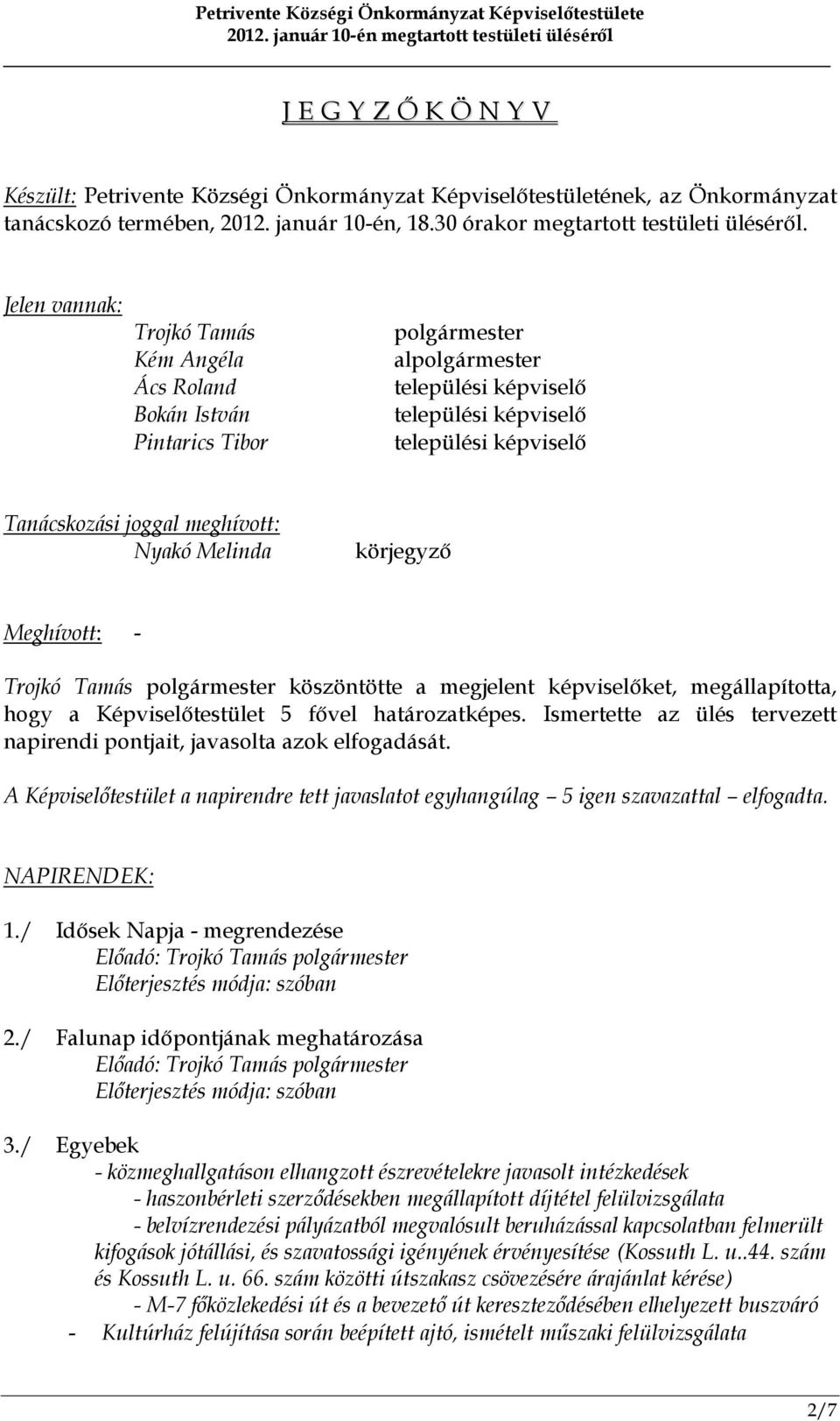 Nyakó Melinda körjegyző Meghívott: - Trojkó Tamás polgármester köszöntötte a megjelent képviselőket, megállapította, hogy a Képviselőtestület 5 fővel határozatképes.