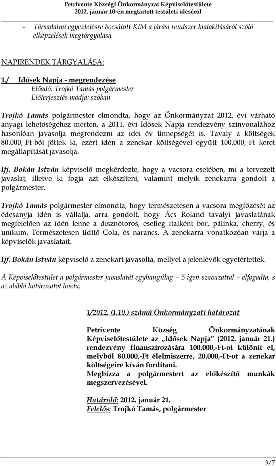 évi Idősek Napja rendezvény színvonalához hasonlóan javasolja megrendezni az idei év ünnepségét is. Tavaly a költségek 80.000,-Ft-ból jöttek ki, ezért idén a zenekar költségével együtt 100.