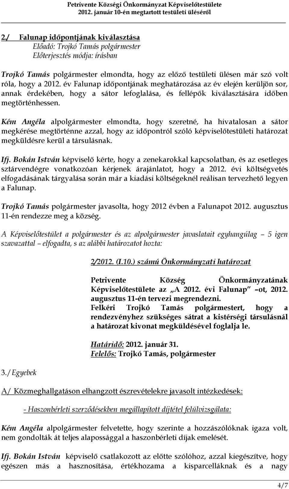 Kém Angéla alpolgármester elmondta, hogy szeretné, ha hivatalosan a sátor megkérése megtörténne azzal, hogy az időpontról szóló képviselőtestületi határozat megküldésre kerül a társulásnak. Ifj.