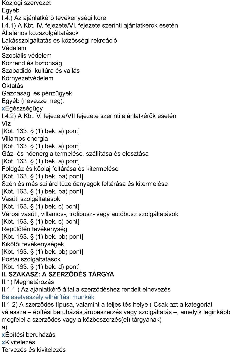 Oktatás Gazdasági és pénzügyek Egyéb (nevezze meg): xegészségügy I.4.2) A Kbt. V. fejezete/vii fejezete szerinti ajánlatkérők esetén Víz [Kbt. 163. (1) bek.