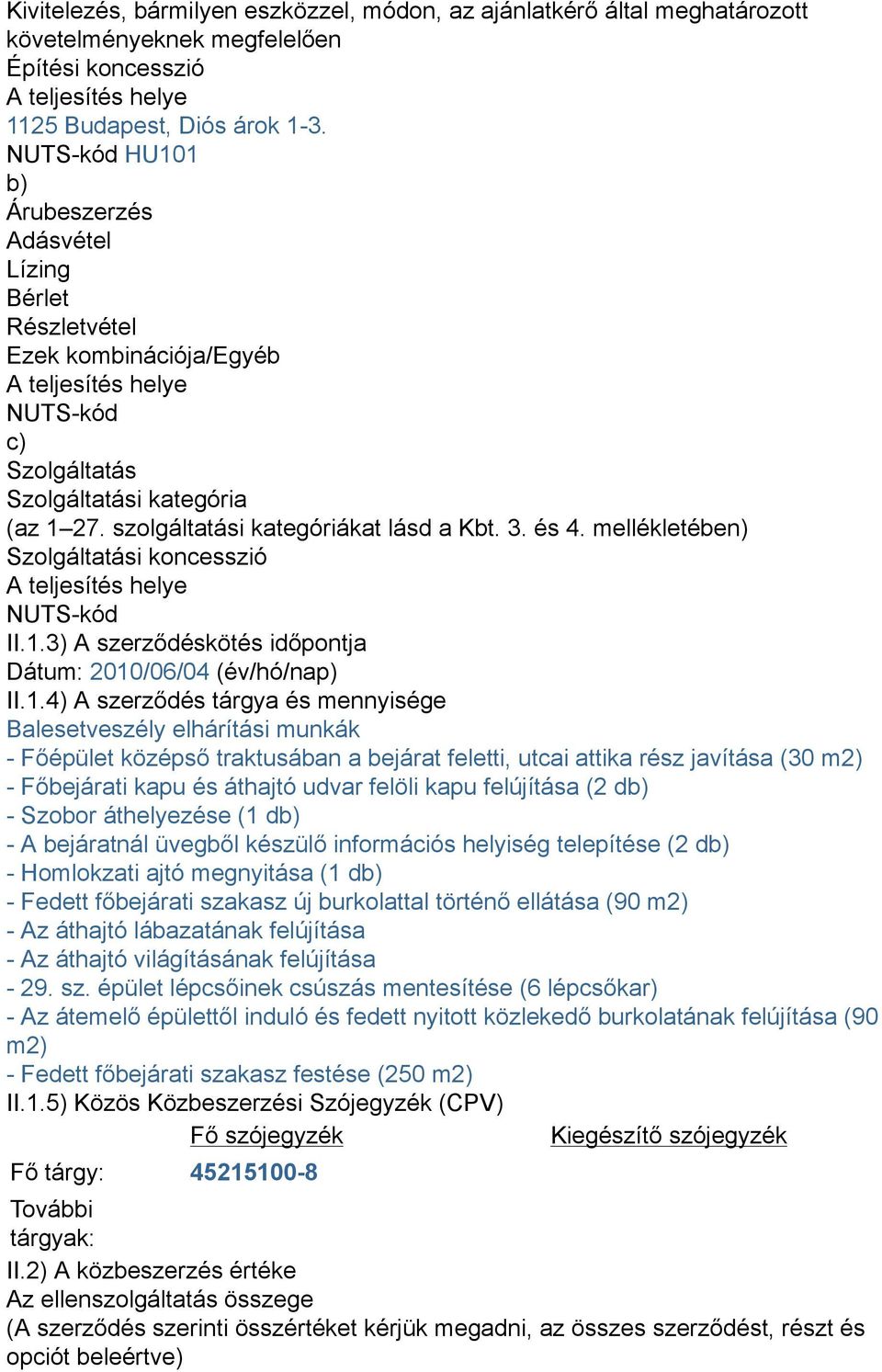 szolgáltatási kategóriákat lásd a Kbt. 3. és 4. mellékletében) Szolgáltatási koncesszió A teljesítés helye NUTS-kód II.1.