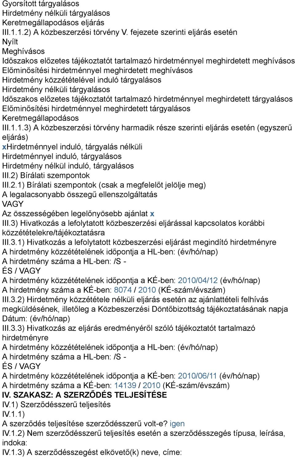 közzétételével induló tárgyalásos Hirdetmény nélküli tárgyalásos Időszakos előzetes tájékoztatót tartalmazó hirdetménnyel meghirdetett tárgyalásos Előminősítési hirdetménnyel meghirdetett tárgyalásos