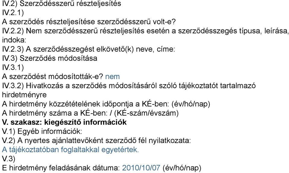 tartalmazó hirdetményre A hirdetmény közzétételének időpontja a KÉ-ben: (év/hó/nap) A hirdetmény száma a KÉ-ben: / (KÉ-szám/évszám) V. szakasz: kiegészítő információk V.