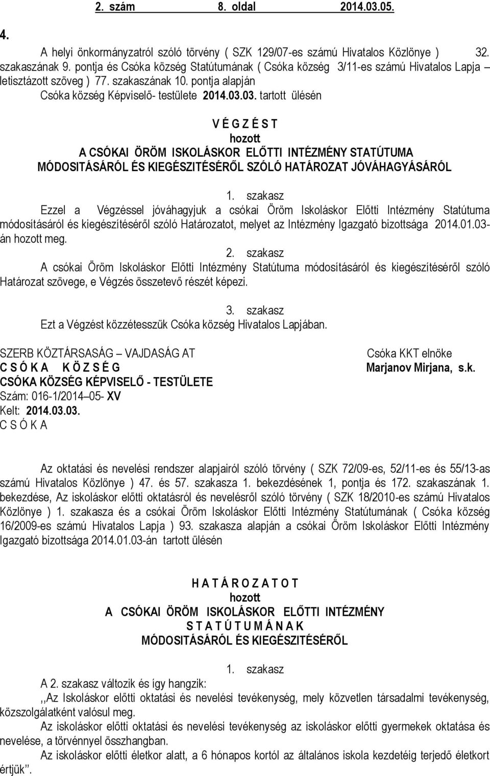 03. tartott ülésén V É G Z É S T А CSÓKAI ÖRÖM ISKOLÁSKOR ELŐTTI INTÉZMÉNY STATÚTUMA MÓDOSITÁSÁRÓL ÉS KIEGÉSZITÉSÉRŐL SZÓLÓ HATÁROZAT JÓVÁHAGYÁSÁRÓL 1.