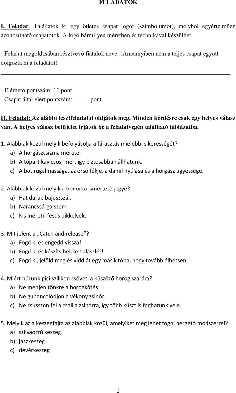 Feladat: Az alábbi tesztfeladatot oldjátok meg. Minden kérdésre csak egy helyes válasz van. A helyes válasz betűjelét írjátok be a feladatvégén található táblázatba. 1.