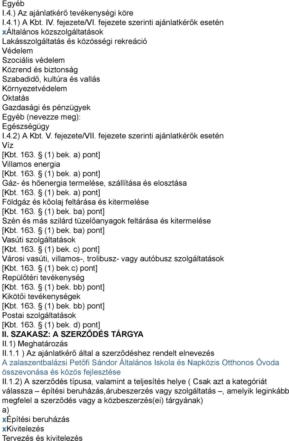 Környezetvédelem Oktatás Gazdasági és pénzügyek Egyéb (nevezze meg): Egészségügy I.4.2) A Kbt. V. fejezete/vii. fejezete szerinti ajánlatkérők esetén Víz [Kbt. 163. (1) bek.