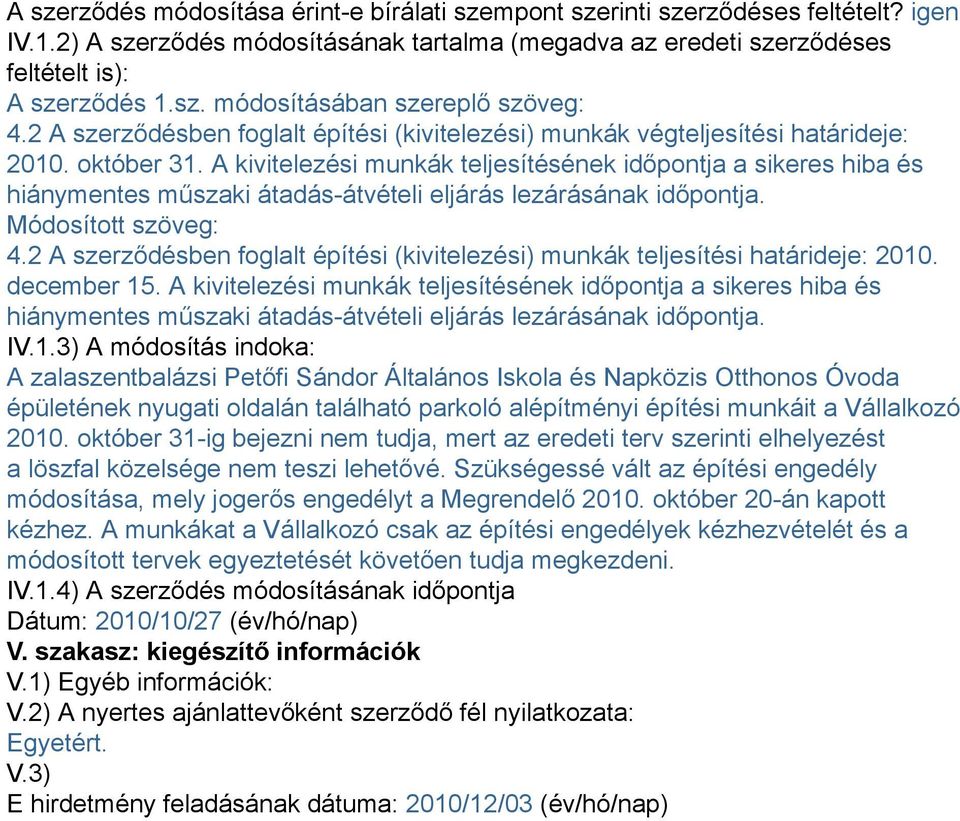 A kivitelezési munkák teljesítésének időpontja a sikeres hiba és hiánymentes műszaki átadás-átvételi eljárás lezárásának időpontja. Módosított szöveg: 4.