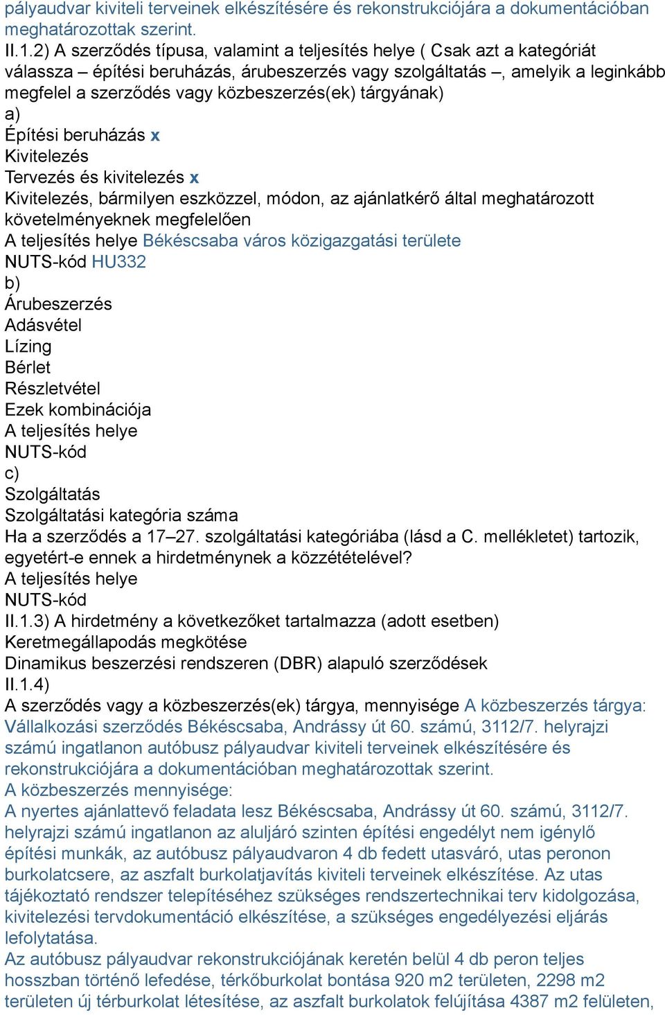 tárgyának) a) Építési beruházás x Kivitelezés Tervezés és kivitelezés x Kivitelezés, bármilyen eszközzel, módon, az ajánlatkérő által meghatározott követelményeknek megfelelően A teljesítés helye