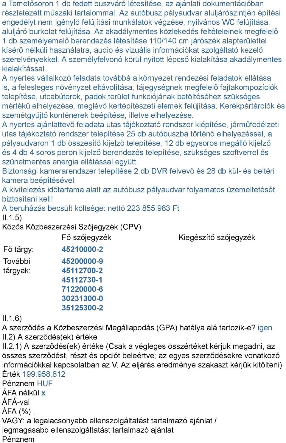 Az akadálymentes közlekedés feltételeinek megfelelő 1 db személyemelő berendezés létesítése 110/140 cm járószék alapterülettel kísérő nélküli használatra, audio és vizuális információkat szolgáltató