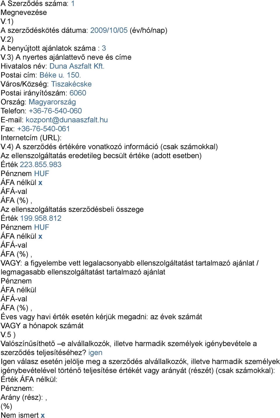 4) A szerződés értékére vonatkozó információ (csak számokkal) Az ellenszolgáltatás eredetileg becsült értéke (adott esetben) Érték 223.855.