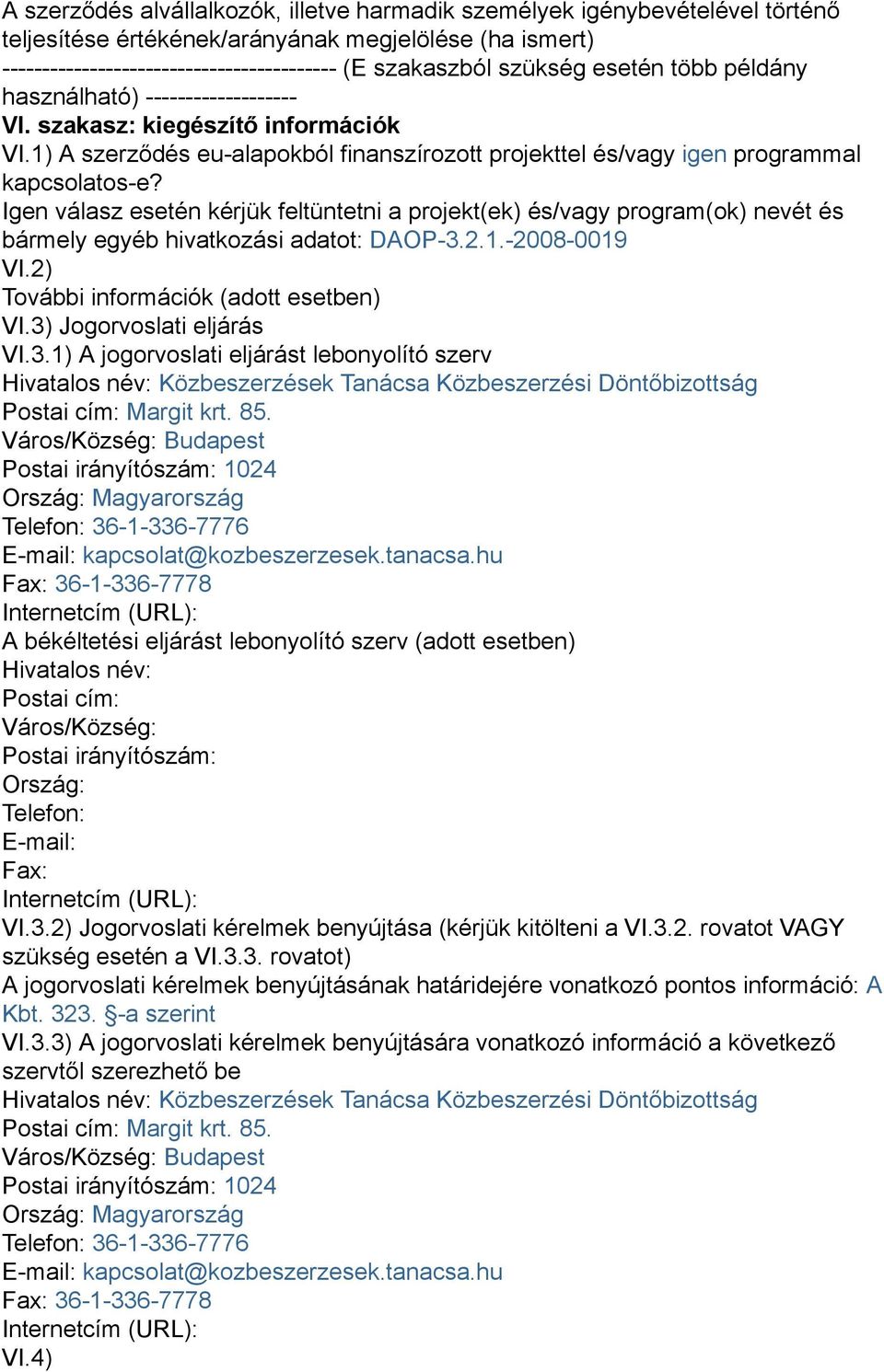 Igen válasz esetén kérjük feltüntetni a projekt(ek) és/vagy program(ok) nevét és bármely egyéb hivatkozási adatot: DAOP-3.2.1.-2008-0019 VI.2) További információk (adott esetben) VI.