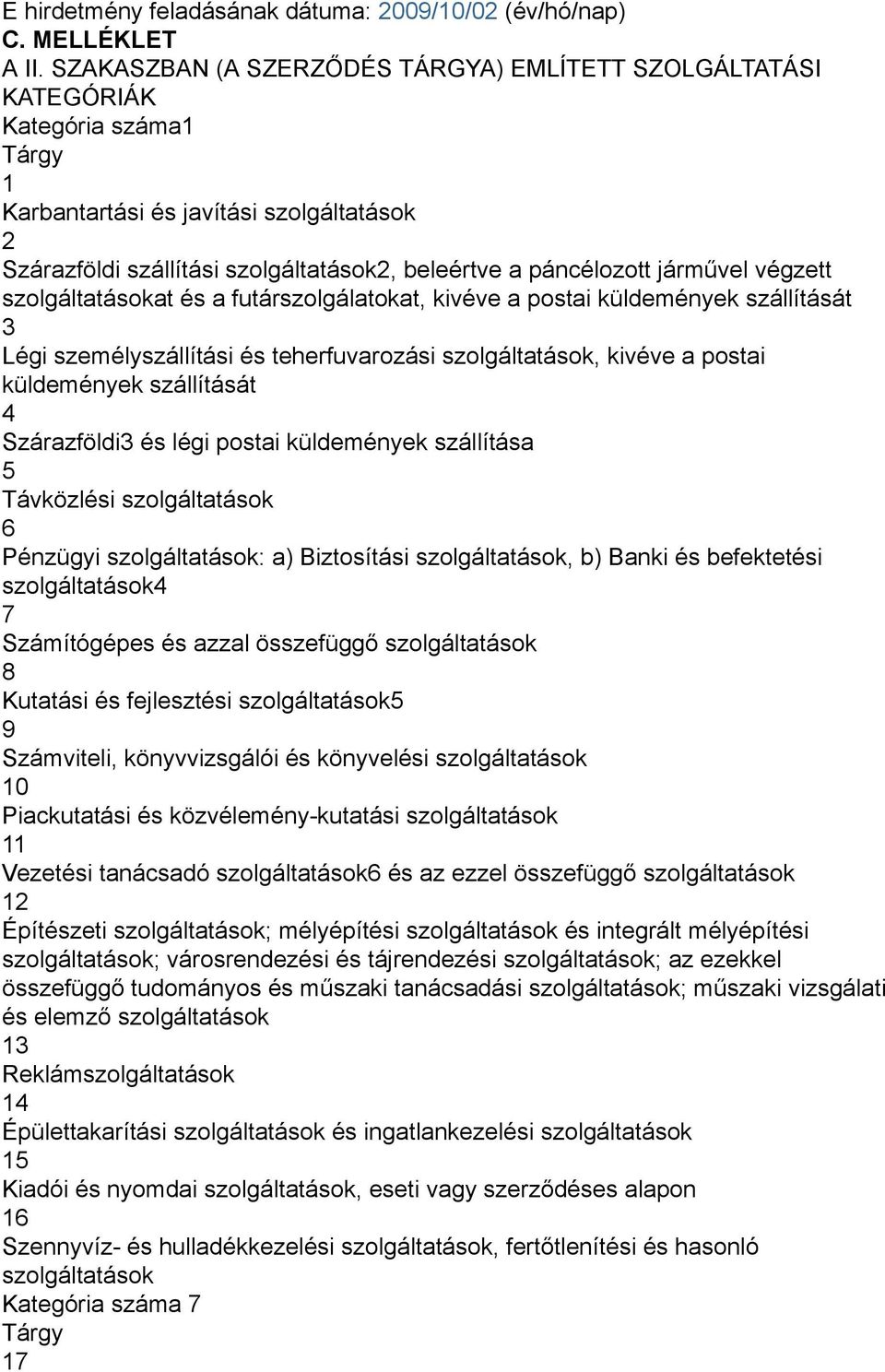 járművel végzett szolgáltatásokat és a futárszolgálatokat, kivéve a postai küldemények szállítását 3 Légi személyszállítási és teherfuvarozási szolgáltatások, kivéve a postai küldemények szállítását