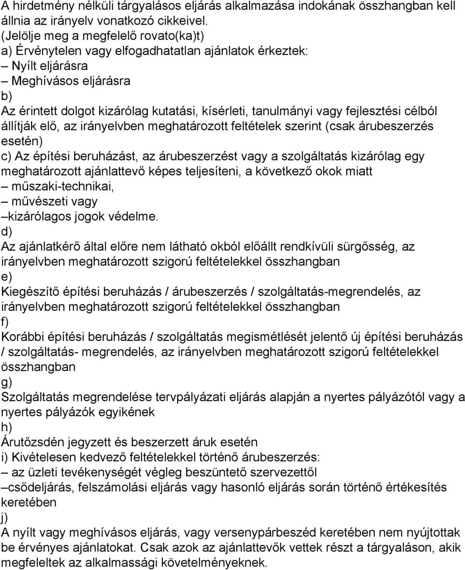 fejlesztési célból állítják elő, az irányelvben meghatározott feltételek szerint (csak árubeszerzés esetén) c) Az építési beruházást, az árubeszerzést vagy a szolgáltatás kizárólag egy meghatározott