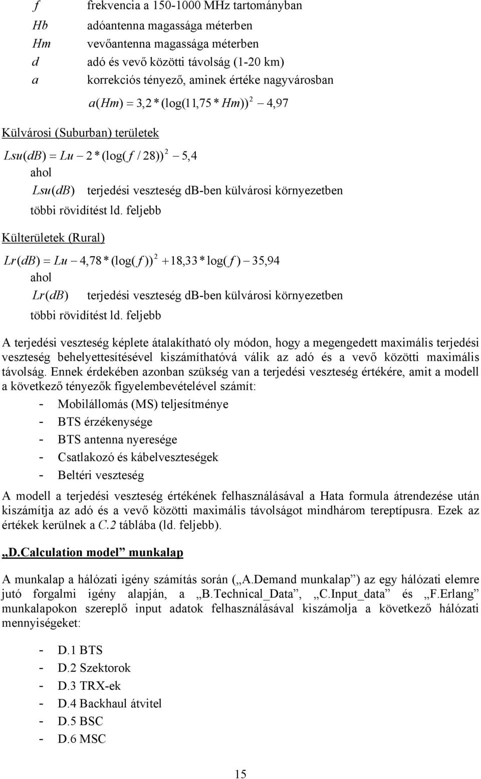 feljebb Külterületek (Rural) 2 Lr( db) = Lu 4,78*(log( f )) + 18,33* log( f ) 35,94 ahol Lr (db) terjedési veszteség db-ben külvárosi környezetben többi rövidítést ld.