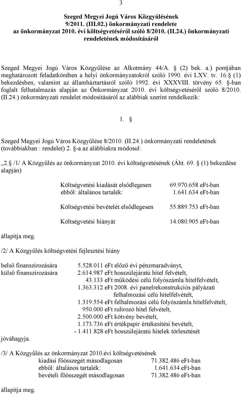 16. (1) bekezdésben, valamint az államháztartásról szóló 1992. évi XXXVIII. törvény 65. -ban foglalt felhatalmazás alapján az Önkormányzat 21. évi költségvetéséről szóló 8/21. (II.24.