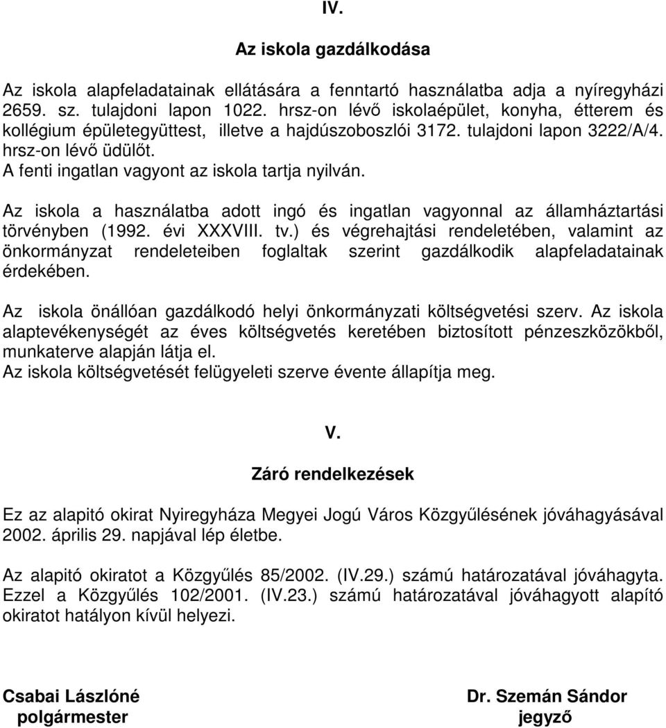 A fenti ingatlan vagyont az iskola tartja nyilván. Az iskola a használatba adott ingó és ingatlan vagyonnal az államháztartási törvényben (1992. évi XXXVIII. tv.