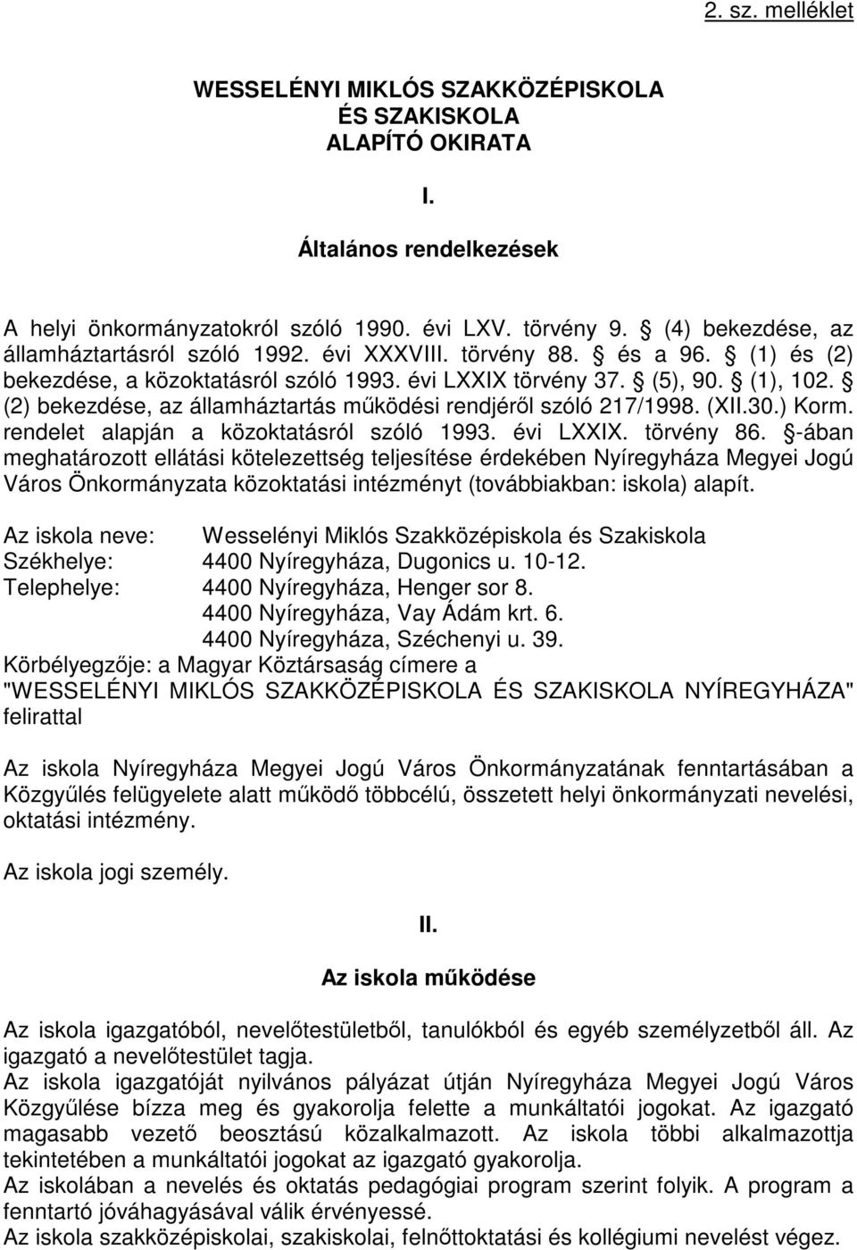 (2) bekezdése, az államháztartás működési rendjéről szóló 217/1998. (XII.30.) Korm. rendelet alapján a közoktatásról szóló 1993. évi LXXIX. törvény 86.