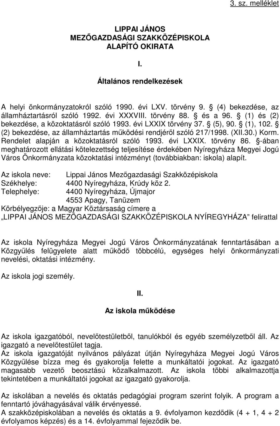 (2) bekezdése, az államháztartás működési rendjéről szóló 217/1998. (XII.30.) Korm. Rendelet alapján a közoktatásról szóló 1993. évi LXXIX. törvény 86.