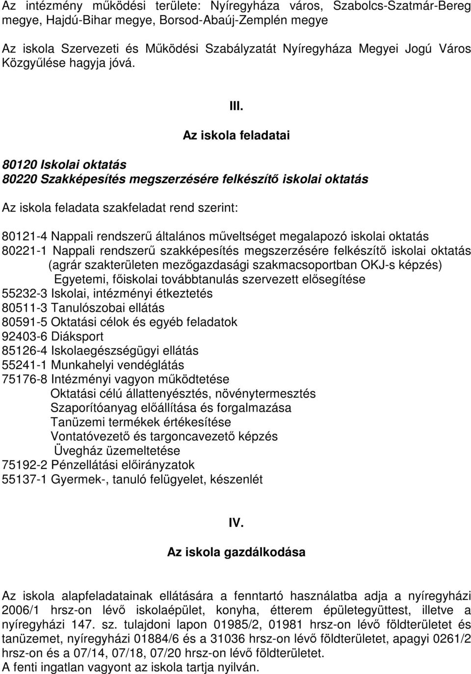 Az iskola feladatai 80120 Iskolai oktatás 80220 Szakképesítés megszerzésére felkészítő iskolai oktatás Az iskola feladata szakfeladat rend szerint: 80121-4 Nappali rendszerű általános műveltséget