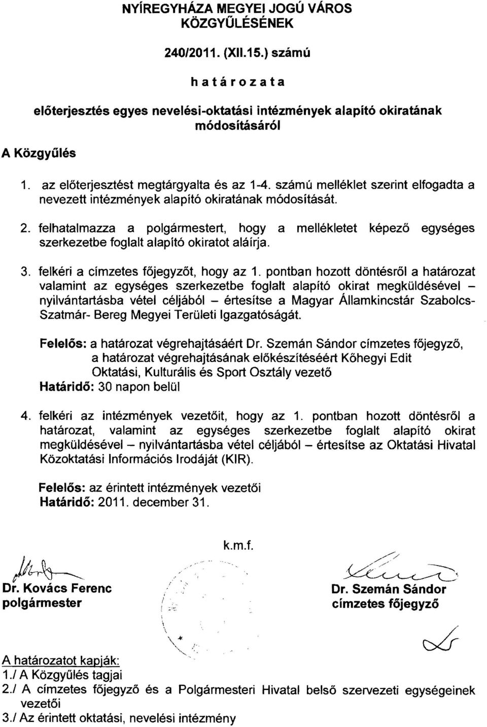 felhatalmazza a polgármestert, hogy a mellékietet képező egységes szerkezetbe foglalt alapító okiratot aláírja. 3. felkéri a címzetes főjegyzőt, hogy az 1.